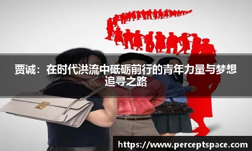 贾诚：在时代洪流中砥砺前行的青年力量与梦想追寻之路