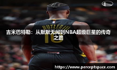 吉米巴特勒：从默默无闻到NBA超级巨星的传奇之路