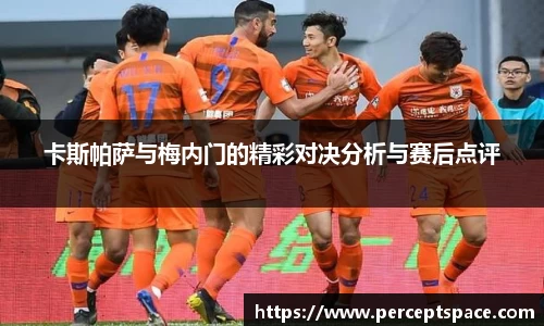 卡斯帕萨与梅内门的精彩对决分析与赛后点评