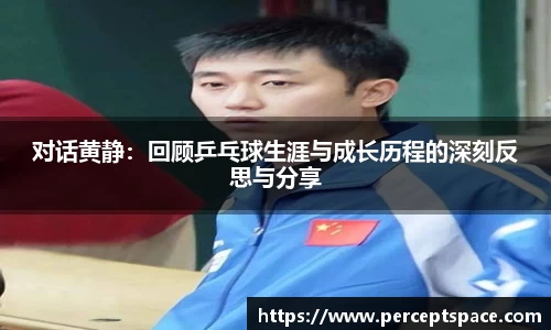 对话黄静：回顾乒乓球生涯与成长历程的深刻反思与分享